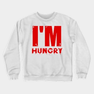 I'm hungry Crewneck Sweatshirt